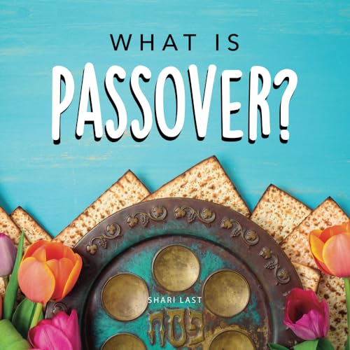 What Is Passover?: Your Guide To The Unique Traditions Of The Jewish Festival Of Passover