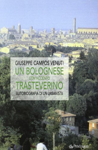 Un Bolognese Con Accento Trasteverino. Autobiografia Di Un Urbanista