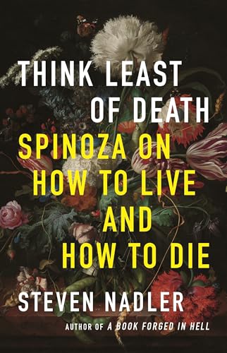 Think Least Of Death: Spinoza On How To Live And How To Die