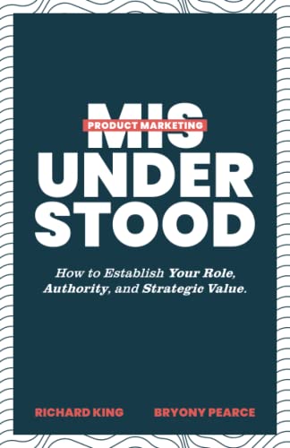 Product Marketing Misunderstood: How To Establish Your Role, Authority, And Strategic Value