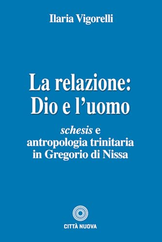 La Relazione: Dio E L'Uomo. Schesis E Antropologia Trinitaria In Gregorio Di Nissa