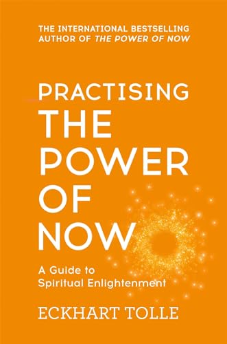 Practising The Power Of Now: A Guide To Spiritual Enlightenment