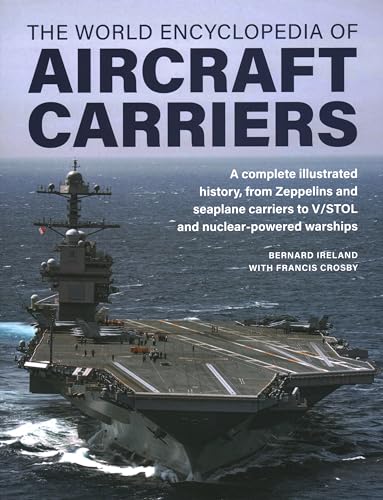 World Encyclopedia Of Aircraft Carriers: A Complete Illustrated History, From Zeppelins And Seaplane Carriers To V/Stol And Nuclear-Powered Warships