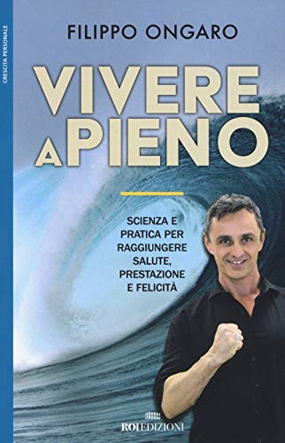 Vivere A Pieno. Scienza E Pratica Per Raggiungere Salute, Prestazione E Felicità