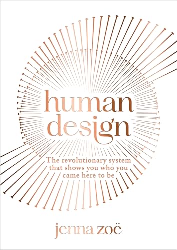Human Design: The Revolutionary System That Shows You Who You Came Here To Be