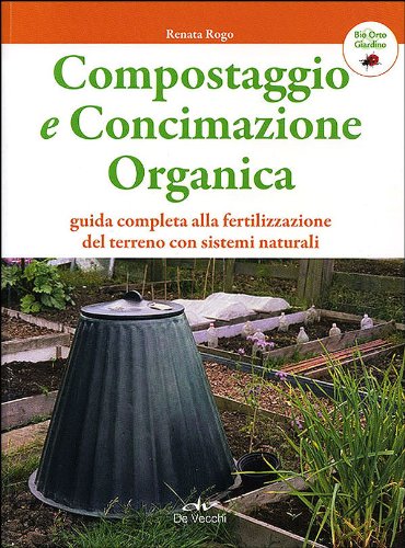 Compostaggio E Concimazione Organica. Guida Completa Alla Fertilizzazione Del Terreno Con Sistemi Naturali