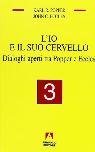 L'Io E Il Suo Cervello. Dialoghi Aperti Tra Popper E Eccles (Vol. 3)