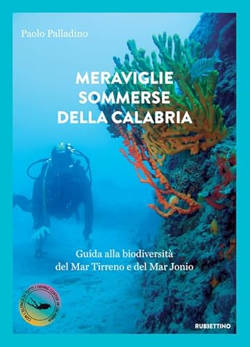 Meraviglie Sommerse Della Calabria. Guida Alla Biodiversità Del Mar Tirreno E Del Mar Jonio