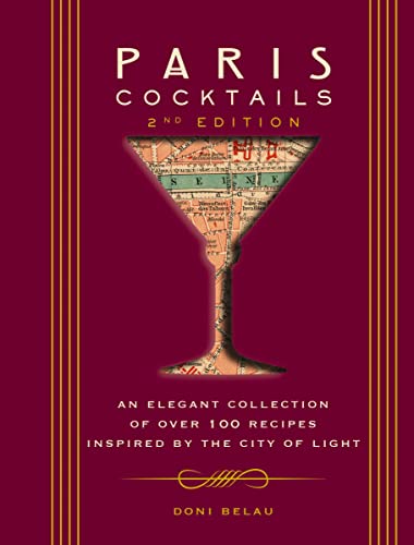 Paris Cocktails: An Elegant Collection Of Over 100 Recipes Inspired By The City Of Light