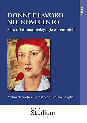 Donne E Lavoro Nel Novecento. Sguardi Di Una Pedagogia Al Femminile