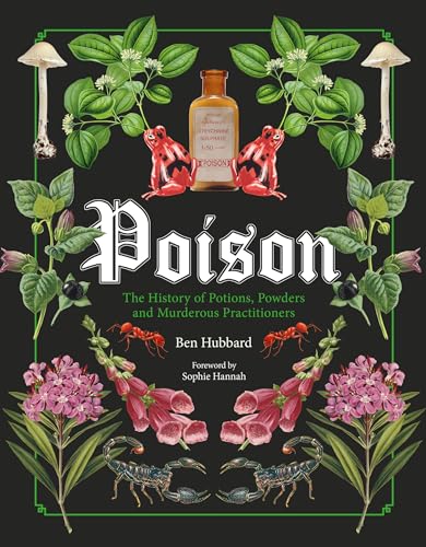Poison: The History Of Potions, Powders And Murderous Practitioners