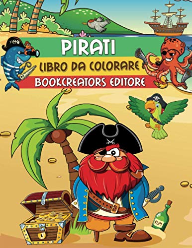 Pirati - Libro Da Colorare: Disegni Di Pirati Avventurieri Per Bambini (Pirati, Navi, Sirene, Pappagalli E Tanto Altro)