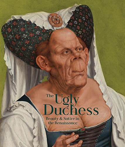 The Ugly Duchess: Beauty & Satire In The Renaissance