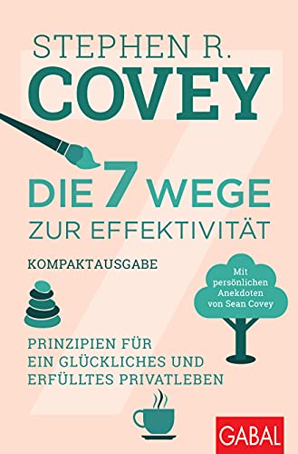 Die 7 Wege Zur Effektivität - Kompaktausgabe: Prinzipien Für Ein Glückliches Und Erfülltes Privatleben. Mit Persönlichen Anekdoten Von Sean Covey