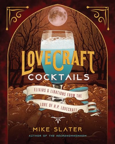Lovecraft Cocktails: Elixirs & Libations From The Lore Of H. P. Lovecraft