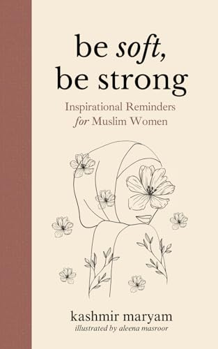Be Soft, Be Strong: Inspirational Reminders For Muslim Women: 2