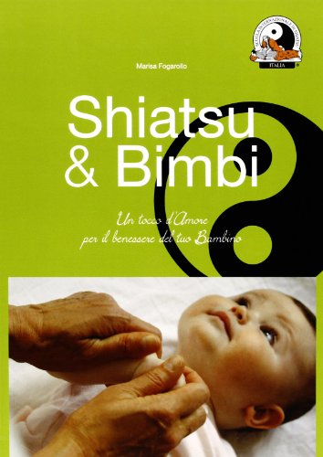 Shiatsu & Bimbi. Un Tocco D'Amore Per Il Benessere Del Tuo Bambino