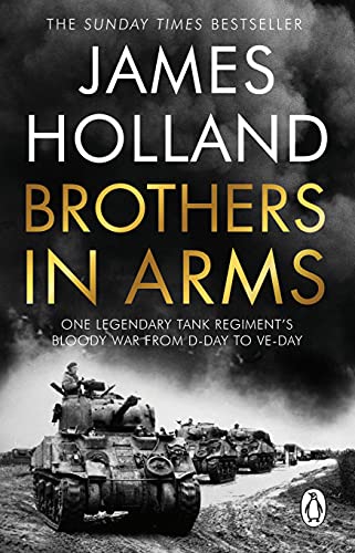 Brothers In Arms: One Legendary Tank Regiment'S Bloody War From D-Day To Ve-Day
