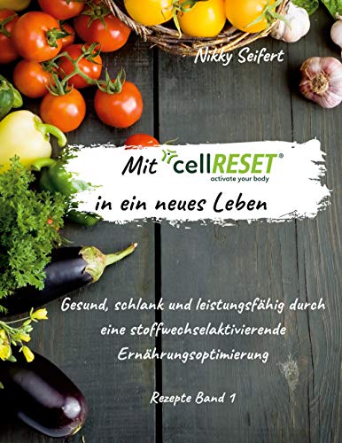 Mit Cellreset In Ein Neues Leben: Gesund, Schlank Und Leistungsfähig Durch Eine Stoffwechselaktivierende Ernährungsoptimierung: 1