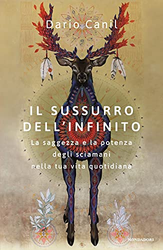 Il Sussurro Dell'Infinito. La Saggezza E La Potenza Degli Sciamani Nella Tua Vita Quotidiana