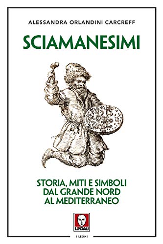 Sciamanesimi. Storia, Miti E Simboli Dal Grande Nord Al Mediterraneo