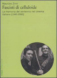 Fascisti Di Celluloide. La Memoria Del Ventennio Nel Cinema Italiano (1945-2000)