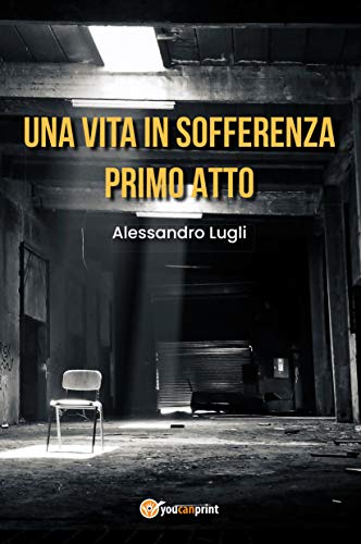 Una Vita In Sofferenza. Primo Atto