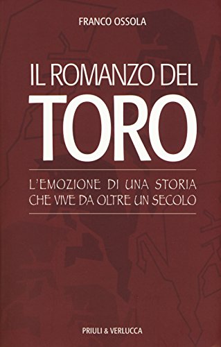 Il Romanzo Del Toro. L'Emozione Di Una Storia Che Vive Da Oltre Un Secolo