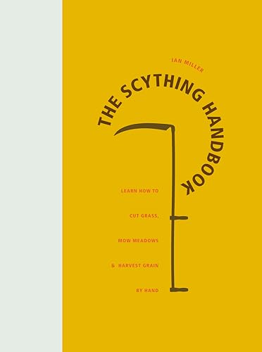 The Scything Handbook: Learn How To Cut Grass, Mow Meadows And Harvest Grain By Hand