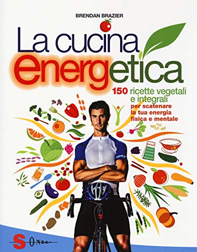 La Cucina Energetica. 150 Ricette Vegetali E Integrali Per Scatenare La Tua Energia Fisica E Mentale