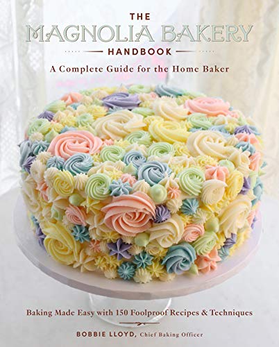 The Magnolia Bakery Handbook: A Complete Guide For The Home Baker; Baking Made Easy With 150 Foolproof Recipes & Techniques