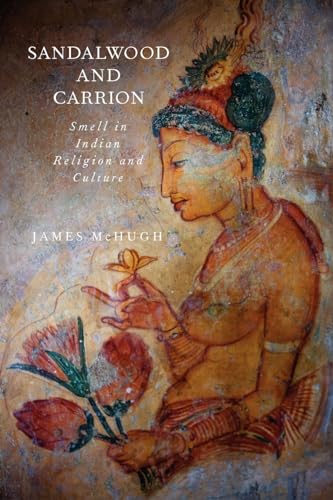 Sandalwood And Carrion: Smell In Indian Religion And Culture