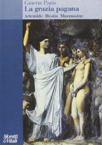 La Grazia Pagana. Artemide Hestia Mnemosine
