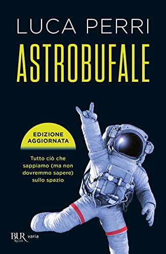 Astrobufale. Tutto Ciò Che Sappiamo (Ma Non Dovremmo Sapere) Sullo Spazio