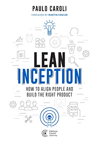 Lean Inception: How To Align People And Build The Right Product