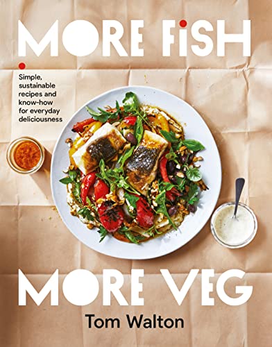 More Fish, More Veg: Simple, Sustainable Recipes And Know-How For Everyday Deliciousness