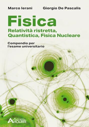 Fisica. Relatività Ristretta, Quantistica, Fisica Nucleare. Compendio Per L'Esame Universitario. Per Le Scuole Superiori