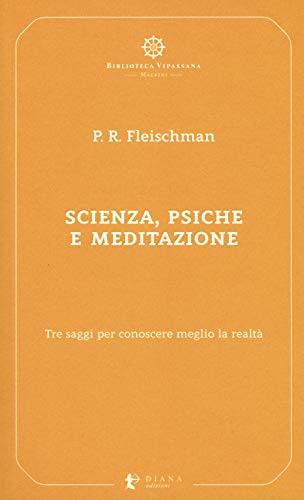 Scienza, Psiche E Meditazione. Tre Saggi Per Conoscere Meglio La Realtà