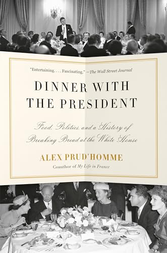 Dinner With The President: Food, Politics, And A History Of Breaking Bread At The White House