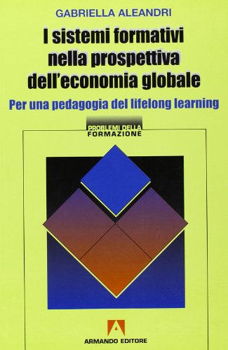 I Sistemi Formativi Nella Prospettiva Dell'Economia Globale. Per Una Pedagogia Del Lifelong Learning