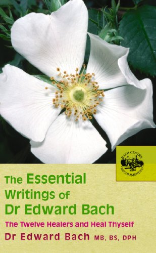 The Essential Writings Of Dr Edward Bach: The Twelve Healers And Other Remedies & Heal Thyself