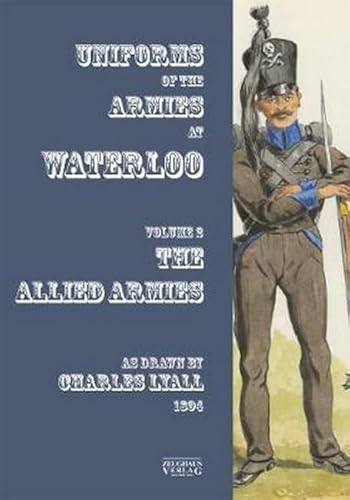 Uniforms Of The Armies At Waterloo: Volume 2: The Allied Armies: Volume 1: The Allied Armies
