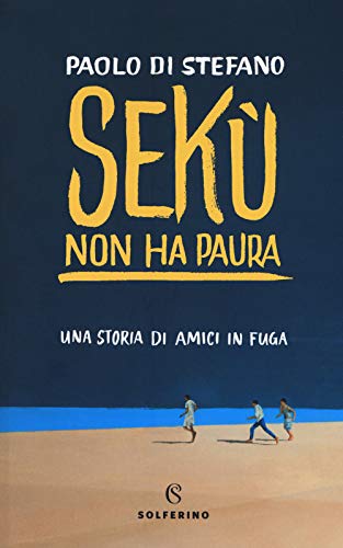 Sekù Non Ha Paura. Una Storia Di Amici In Fuga