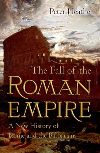 The Fall Of The Roman Empire: A New History Of Rome And The Barbarians [Lingua Inglese]