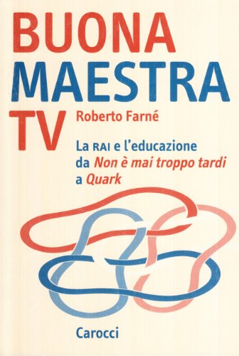 Buona Maestra Tv. La Rai E L'Educazione. Da «Non È Mai Troppo Tardi» A «Quark»