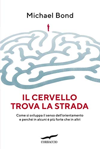 Il Cervello Trova La Strada. Come Si Sviluppa Il Senso Dell'Orientamento E Perché In Alcuni È Più Forte Che In Altri