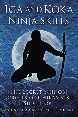 Iga And Koka Ninja Skills: The Secret Shinobi Scrolls Of Chikamatsu Shigenori [Lingua Inglese]