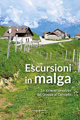 Escursioni In Malga. 16 Itinerari Prealpini Dal Grappa Al Cansiglio