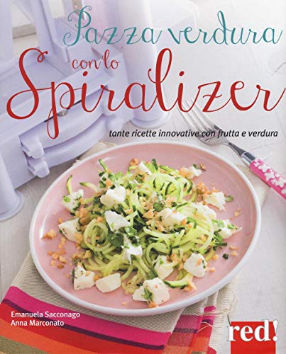 Pazza Verdura Con Lo Spiralizer. Tante Ricette Innovative Con Frutta E Verdura. Ediz. Illustrata