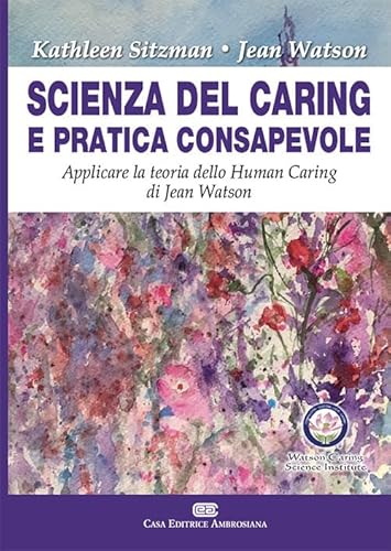 Scienza Del Caring E Pratica Consapevole. Applicare La Teoria Dello Human Caring Di Jean Watson